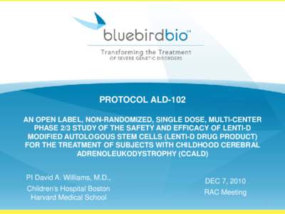 PROTOCOL ALD-102 AN OPEN LABEL, NON-RANDOMIZED, SINGLE DOSE, MULTI-CENTER PHASE 2/3 STUDY OF THE SAFETY AND EFFICACY OF LENTI-D MODIFIED AUTOLOGOUS STEM CELLS (LENTI-D DRUG PRODUCT) FOR THE TREATMENT OF SUBJECTS WITH CHI