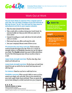 Everyday Fitness Ideas from the National Institute on Aging at NIH www.nia.nih.gov/Go4Life Work Out at Work You are more likely to exercise if it’s a regular part of your day. You can make it happen if you put exercise