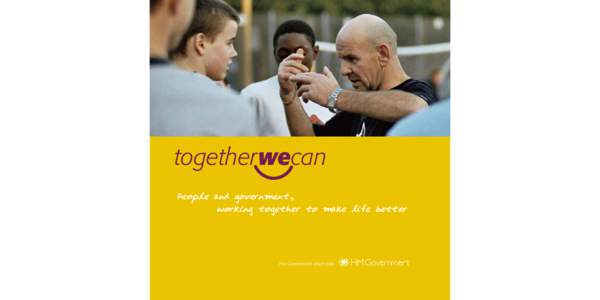 togetherwecan People and government, working together to make life better The Government action plan