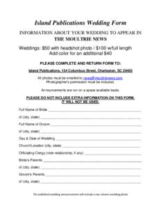 Island Publications Wedding Form INFORMATION ABOUT YOUR WEDDING TO APPEAR IN THE MOULTRIE NEWS Weddings: $50 with headshot photo / $100 w/full length Add color for an additional $40 PLEASE COMPLETE AND RETURN FORM TO: