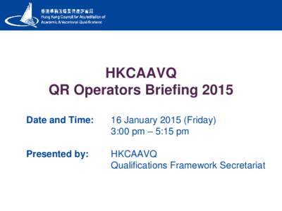 HKCAAVQ QR Operators Briefing 2015 Date and Time: 16 January[removed]Friday) 3:00 pm – 5:15 pm
