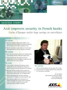 SUCCESS STORY  Axis improves security in French banks Caisse d’Épargne realize huge savings on surveillance The mission The Caisse d’Épargne banking group needed to costeffectively extend the benefits of surveillan