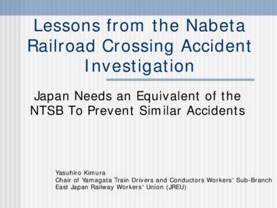 Lessons from the Nabeta Railroad Crossing Accident Investigation Japan Needs an Equivalent of the NTSB To Prevent Similar Accidents