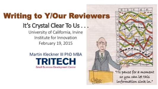 Writing to Y/Our Reviewers It’s Crystal Clear To UsUniversity of California, Irvine Institute for Innovation February 19, 2015 Martin Kleckner III PhD MBA
