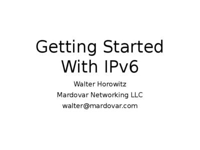 Getting Started With IPv6 Walter Horowitz Mardovar Networking LLC [removed]