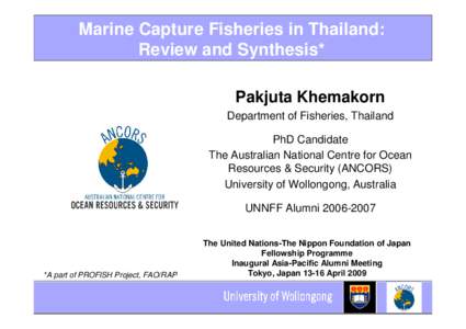 Marine Capture Fisheries in Thailand: Review and Synthesis* Pakjuta Khemakorn Department of Fisheries, Thailand PhD Candidate The Australian National Centre for Ocean