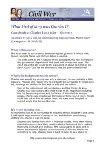 Civil War > What kind of king was Charles I? > Charles as a ruler > Source 3  What kind of king was Charles I? Case Study 2: Charles I as a ruler – Source 3 An order to pay a bill for embroidering royal gowns, March 16