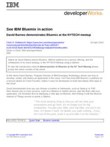 See IBM Bluemix in action David Barnes demonstrates Bluemix at the NYTECH meetup Chris D. Rothemich (https://www.ibm.com/developerworks/ community/profiles/html/profileView.do?key=c8ff2c67ec30-4d18-8ea6-4dd425c0459d&lang