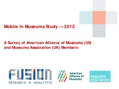 Mobile In Museums Study — 2012 A Survey of American Alliance of Museums (US) and Museums Association (UK) Members Table of Contents Introduction and Project Goals