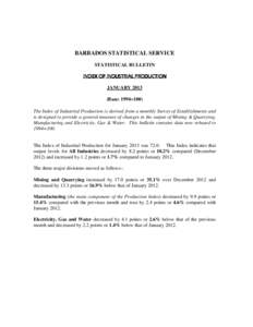 BARBADOS STATISTICAL SERVICE STATISTICAL BULLETIN INDEX OF INDUSTRIAL PRODUCTION JANUARY[removed]Base: 1994=100) The Index of Industrial Production is derived from a monthly Survey of Establishments and