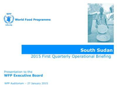 South Sudan 2015 First Quarterly Operational Briefing Presentation to the  WFP Executive Board