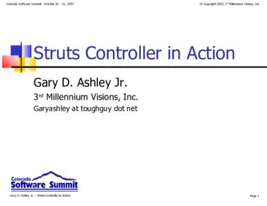 Colorado Software Summit: October 26 – 31, 2003  © Copyright 2003, 3rd Millennium Visions, Inc Struts Controller in Action Gary D. Ashley Jr.