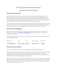 Washington State Gambling Commission Remote Comment Pilot Project Remote Comment Overview During the March 2015 Commission Meeting, the Washington State Gambling Commission will be conducting a Remote Comment Pilot proje