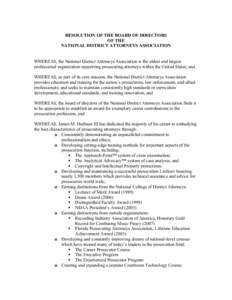 RESOLUTION OF THE BOARD OF DIRECTORS OF THE NATIONAL DISTRICT ATTORNEYS ASSOCIATION WHEREAS, the National District Attorneys Association is the oldest and largest professional organization supporting prosecuting attorney