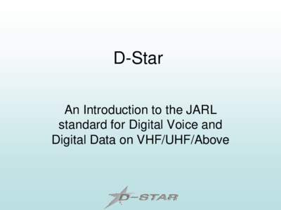 D-Star An Introduction to the JARL standard for Digital Voice and Digital Data on VHF/UHF/Above  What is D-STAR