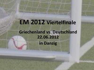 EM 2012 Viertelfinale Griechenland vs. Deutschland[removed]in Danzig  EM 2012 Viertelfinale Griechenland vs. Deutschland