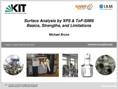 Surface Analysis by XPS & ToF-SIMS Basics, Strengths, and Limitations Michael Bruns Institute for Applied Materials (IAM-ESS)