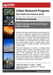 Urban Research Program 2015 Gold Coast Seminar Series Dr Ruwan Fernando Digital design at the Gold Coast Glow Festival As part of the Glow Festival held by the Gold Coast City