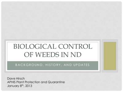 BIOLOGICAL CONTROL OF WEEDS IN ND BACKGROUND, HISTORY, AND UPDATES Dave Hirsch APHIS Plant Protection and Quarantine