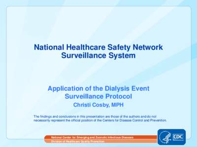 National Healthcare Safety Network Surveillance System Application of the Dialysis Event Surveillance Protocol Christi Cosby, MPH