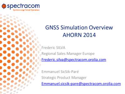 GNSS Simulation Overview AHORN 2014 Frederic SILVA Regional Sales Manager Europe [removed] Emmanuel SicSik-Paré