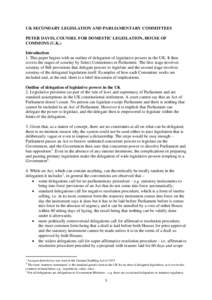 UK SECONDARY LEGISLATION AND PARLIAMENTARY COMMITTEES PETER DAVIS, COUNSEL FOR DOMESTIC LEGISLATION, HOUSE OF COMMONS (U.K.) Introduction 1. This paper begins with an outline of delegation of legislative powers in the UK