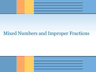 Mixed Numbers and Improper Fractions  Working With Mixed Numbers • A mixed number contains both a whole number and a fraction.  2