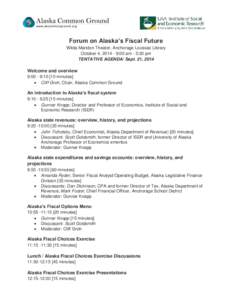 Forum on Alaska’s Fiscal Future Wilda Marston Theater, Anchorage Loussac Library October 4, [removed]:00 am - 5:30 pm TENTATIVE AGENDA/ Sept. 21, 2014  Welcome and overview