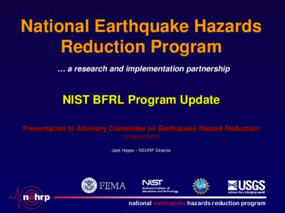 National Earthquake Hazards Reduction Program … a research and implementation partnership NIST BFRL Program Update Presentation to Advisory Committee on Earthquake Hazard Reduction
