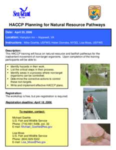 HACCP Planning for Natural Resource Pathways Date: April 25, 2006 Location: Hampton Inn – Hopewell, VA Instructors: Mike Goehle, USFWS; Helen Domske, NYSG, Lisa Moss, USFWS Description: This HACCP training will focus o