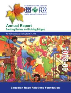 Annual Report Breaking Barriers and Building Bridges For the financial year ending March 31, [removed]Canadian Race Relations Foundation