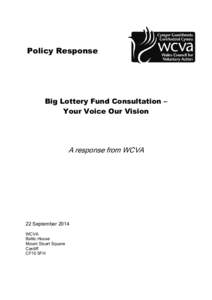 Policy Response  Big Lottery Fund Consultation – Your Voice Our Vision  A response from WCVA