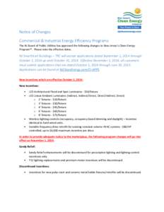 Notice of Changes Commercial & Industrial Energy Efficiency Programs The NJ Board of Public Utilities has approved the following changes to New Jersey’s Clean Energy Program™. Please note the effective dates.  NJ Sma