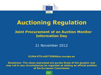 Auctioning Regulation Joint Procurement of an Auction Monitor Information Day 21 November[removed]removed] Disclaimer: The views expressed are purely those of the speaker and