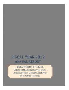 FISCAL	YEAR	2012 ANNUAL	REPORT DEPARTMENT	OF	STATE Of ice	of	the	Secretary	of	State Arizona	State	Library,	Archives	 and	Public	Records