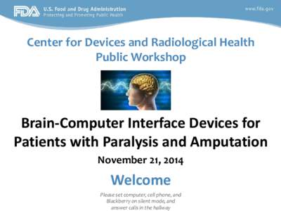 Center for Devices and Radiological Health Public Workshop Brain-Computer Interface Devices for Patients with Paralysis and Amputation November 21, 2014