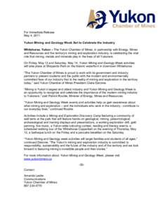For Immediate Release May 4, 2011 Yukon Mining and Geology Week Set to Celebrate the Industry Whitehorse, Yukon – The Yukon Chamber of Mines, in partnership with Energy, Mines and Resources and the territory’s mining