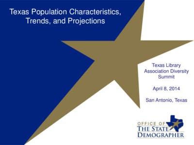 Texas Population Characteristics, Trends, and Projections Texas Library Association Diversity Summit
