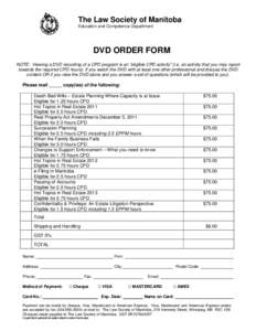 The Law Society of Manitoba Education and Competence Department DVD ORDER FORM NOTE: Viewing a DVD recording of a CPD program is an “eligible CPD activity” (i.e. an activity that you may report towards the required C