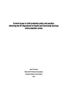 Current issues in child protection policy and practice: Informing the NT Department of Health and Community Services child protection review Adam M Tomison National Child Protection Clearinghouse