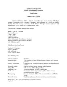 Legal Services Corporation Meeting of the Finance Committee Open Session Sunday, April 6, 2014  Committee Chairman Robert J. Grey Jr. convened an open session meeting of the Legal