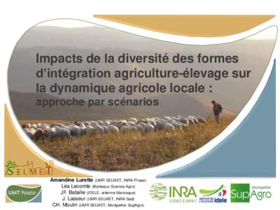 Impacts de la diversité des formes d’intégration agriculture-élevage sur la dynamique agricole locale : approche par scénarios  Amandine Lurette (UMR SELMET, INRA Phase)