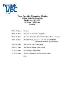 Users Executive Committee Meeting Wilson Hall 6W (Dark Side) Friday April 19, [removed]:30 am – 12:00 pm Agenda