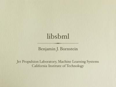 libsbml Benjamin J. Bornstein Jet Propulsion Laboratory, Machine Learning Systems California Institute of Technology  What’s New