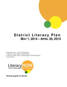 District Literacy Plan MAY 1, 2014 – APRIL 30, 2015 Prepared by: Joan Chambers Literacy Outreach Coordinator Literacy Now South Okanagan-Similkameen