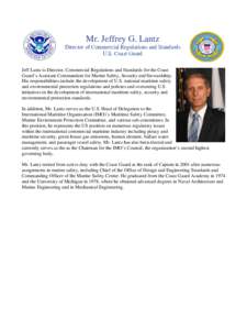 Mr. Jeffrey G. Lantz Director of Commercial Regulations and Standards U.S. Coast Guard Jeff Lantz is Director, Commercial Regulations and Standards for the Coast Guard’s Assistant Commandant for Marine Safety, Security