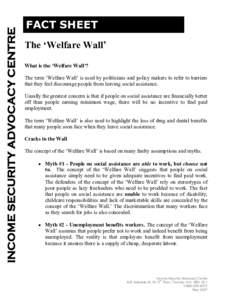 INCOME SECURITY ADVOCACY CENTRE  FACT SHEET  The ‘Welfare Wall’  What is the ‘Welfare Wall’?  The term ‘Welfare Wall’ is used by politicians and policy makers to refer to barriers 