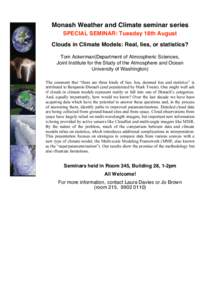 Monash Weather and Climate seminar series SPECIAL SEMINAR: Tuesday 18th August Clouds in Climate Models: Real, lies, or statistics? Tom Ackerman(Department of Atmospheric Sciences, Joint Institute for the Study of the At