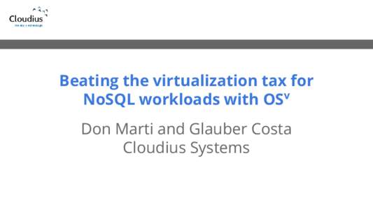 Beating the virtualization tax for NoSQL workloads with OSv Don Marti and Glauber Costa Cloudius Systems  What is OSv?