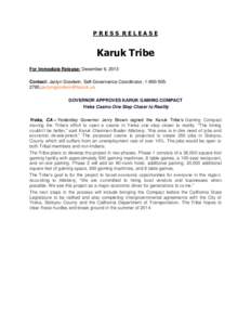 PRESS RELEASE  Karuk Tribe For Immediate Release: December 6, 2013 Contact: Jaclyn Goodwin, Self-Governance Coordinator, [removed];[removed] GOVERNOR APPROVES KARUK GAMING COMPACT